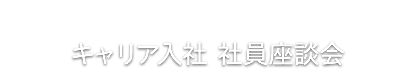 キャリア入社 社員座談会